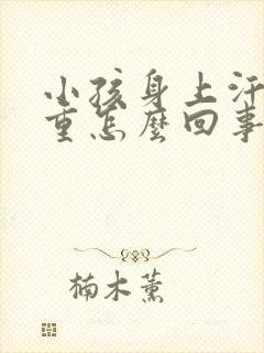 小孩身上汗味太重怎么回事
