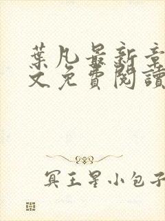 叶凡最新章节全文免费阅读无弹窗