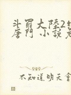 斗罗大陆2绝世唐门 小说免费