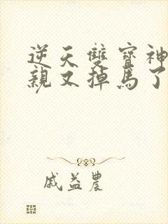 逆天双宝神医娘亲又掉马了全集
