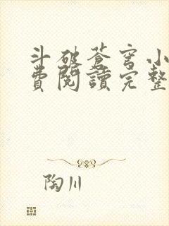 斗破苍穹小说免费阅读完整版无弹窗
