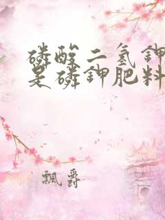 磷酸二氢钾是不是磷钾肥料