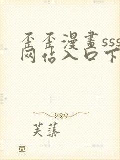 歪歪漫画sss网站入口下拉式阅读