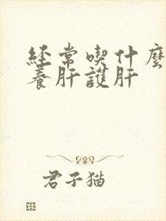 经常吃什么才能养肝护肝