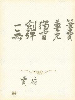 一剑独尊笔趣阁无弹窗免费阅读