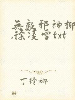 无敌邪神柳无邪,徐凌雪txt