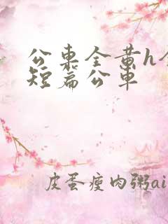 公车全黄h全肉短篇公车