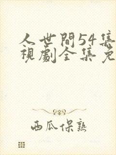 人世间54集电视剧全集免费观看
