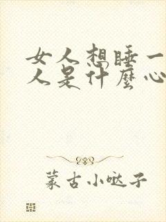 女人想睡一个男人是什么心理