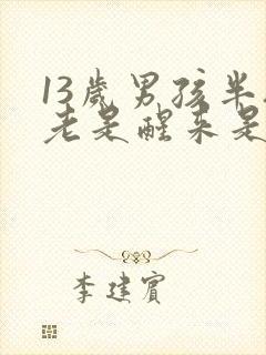 13岁男孩半夜老是醒来是什么原因