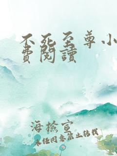 不死至尊小说免费阅读
