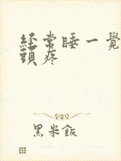 经常睡一觉起来头疼