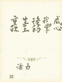重生后我成了摄政王的掌心宠全文免费阅读