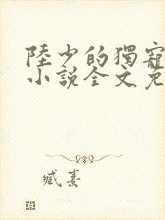 陆少的独宠甜妻小说全文免费阅读