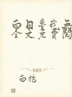 白日梦我无弹窗全文免费阅读