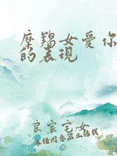 摩羯女爱你很深的表现