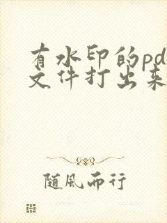 有水印的pdf文件打出来没有水印怎么办