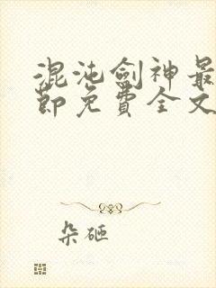 混沌剑神最新章节免费全文阅读