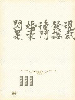 闪婚后发现老公是豪门总裁原著作者