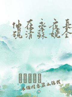 他在永夜长眠时砚清苏娆全集阅读