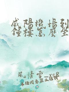 咸阳机场到西安钟楼怎么坐车