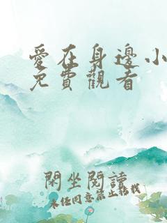 爱在身边小短剧免费观看