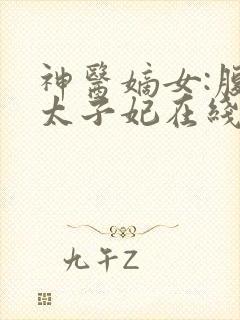 神医嫡女:腹黑太子妃在线听