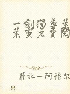 一剑独尊叶玄,叶灵免费阅读全文