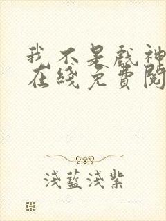 我不是戏神小说在线免费阅读