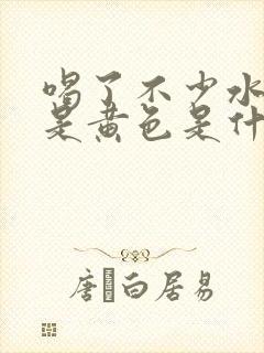 喝了不少水尿还是黄色是什么原因