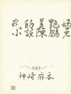 我的美艳妈妈们小说陈鹏免费阅读