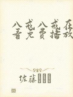 八戒八戒在线观看免费播放电视剧网