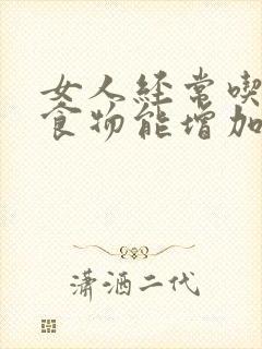 女人经常吃什么食物能增加性功能