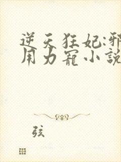 逆天狂妃:邪帝用力宠小说完整版大结局