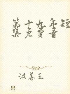 第十九年短剧全集免费看