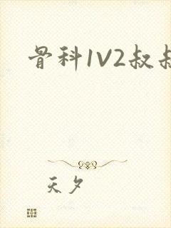 骨科1V2叔叔