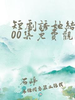 短剧诱她结局100集免费观看