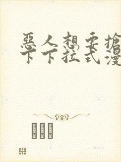 恶人想要抢救一下下拉式漫画免费漫画