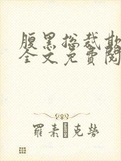 腹黑总裁欺上身全文免费阅读