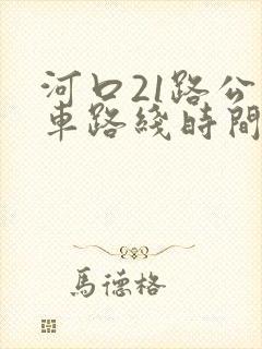 河口21路公交车路线时间表