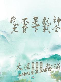 我不是戏神小说免费下载全文