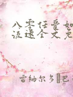 八零任爱如江水流远全文免费阅读