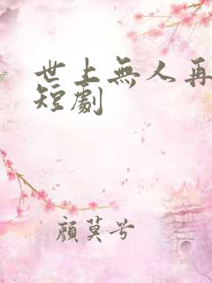 世上无人再似她短剧