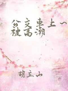 公交车上～嗯啊被高潮