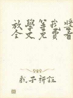 放学等我酱子贝全文免费看