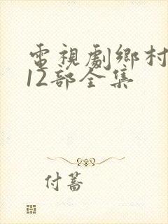 电视剧乡村爱情12部全集
