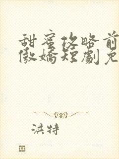 甜蜜攻略前妻太傲娇短剧免费观看