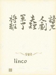将军夫人请旨和离了短剧免费观看全集