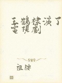 王鹤棣演了哪些电视剧