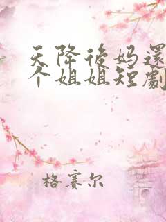 天降后妈还有九个姐姐短剧